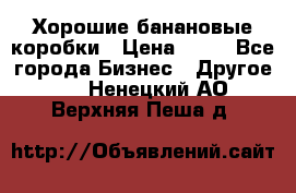 Хорошие банановые коробки › Цена ­ 22 - Все города Бизнес » Другое   . Ненецкий АО,Верхняя Пеша д.